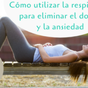 Cómo utilizar tu respiración para eliminar el dolor y la ansiedad