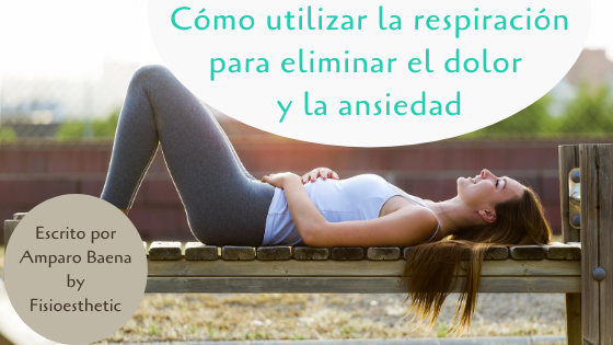 Cómo utilizar tu respiración para eliminar el dolor y la ansiedad